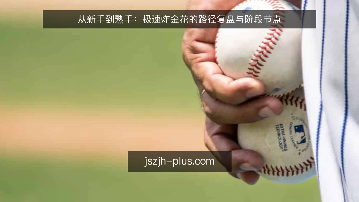 从新手到熟手：极速炸金花的路径复盘与阶段节点