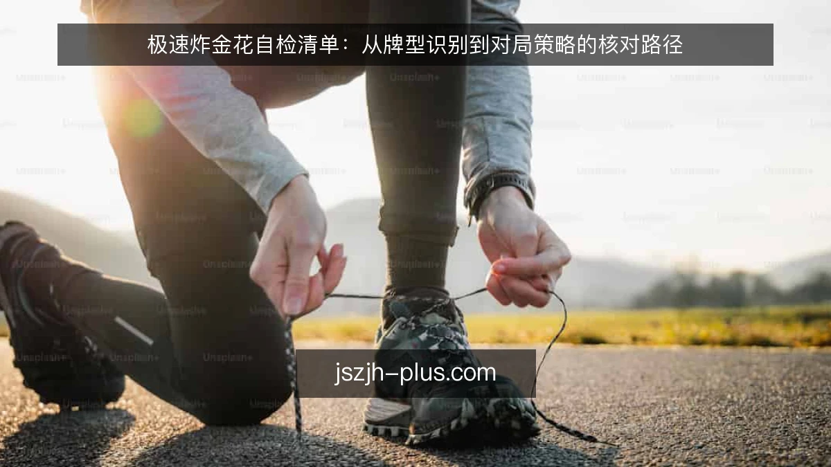极速炸金花自检清单：从牌型识别到对局策略的核对路径